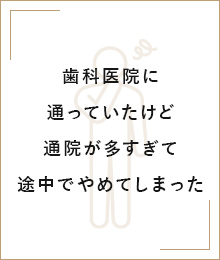 歯科医院に通っていたけど通院が多すぎて途中でやめてしまった