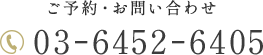 ご予約・お問い合わせ 03-6452-6405